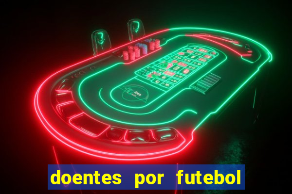 doentes por futebol guia de jogos